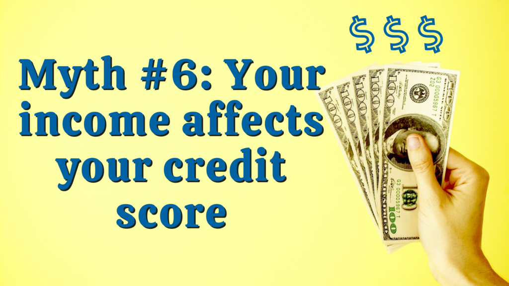 Myth #6: Your income affects your credit score